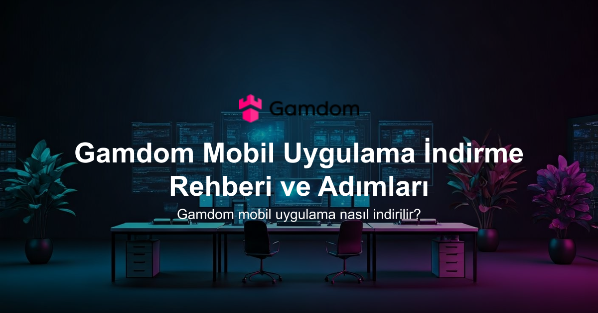 Gamdom Mobil Uygulama İndirme Rehberi ve Adımları