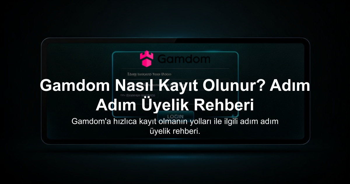 Gamdom Nasıl Kayıt Olunur? Adım Adım Üyelik Rehberi