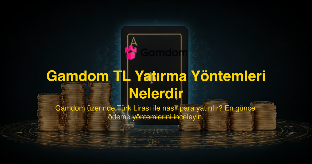 Gamdom TL Yatırma Yöntemleri Nelerdir