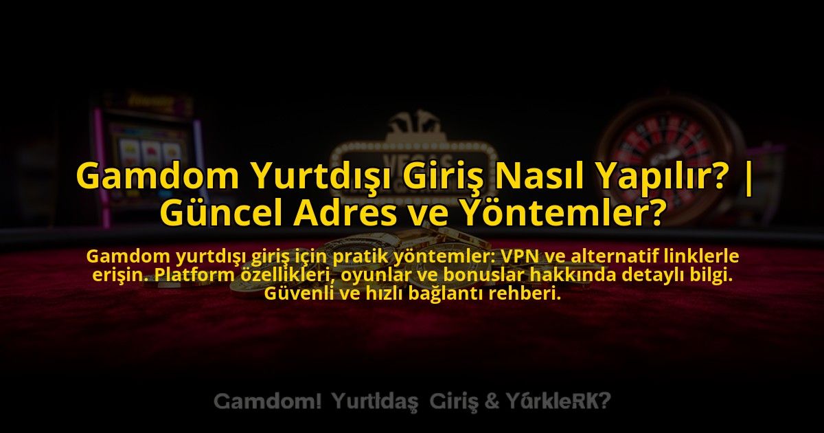 Gamdom-Yurtdisi-Giris-Nasil-Yapilir-Guncel-Adres-ve-Yontemler-overlay-1773616980.jpg