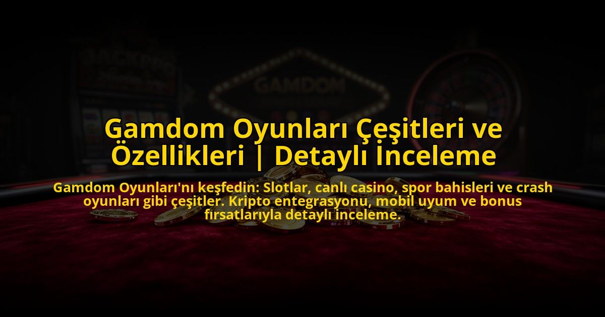 Gamdom-Oyunlari-Cesitleri-ve-Ozellikleri-Detayli-Inceleme-overlay-1776008771.jpg